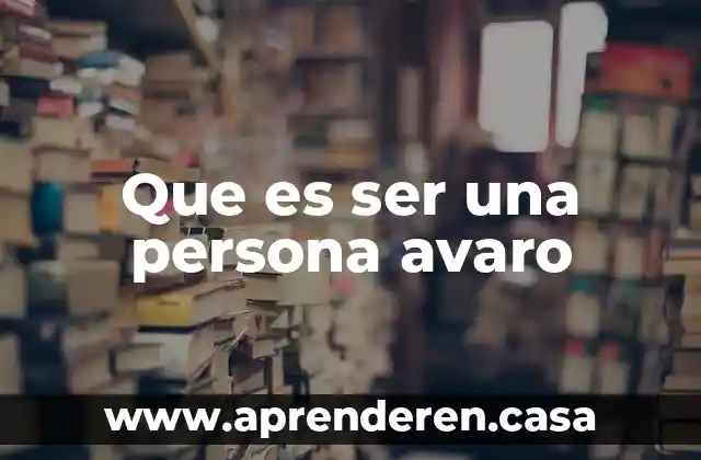Que es ser una persona avaro