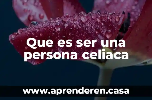 Que es ser una persona celiaca