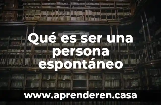 Qué es ser una persona espontáneo