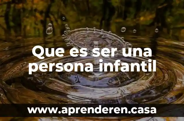 Que es ser una persona infantil