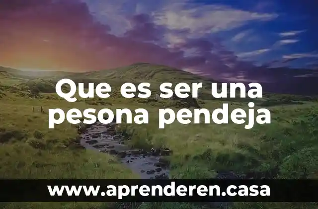 Que es ser una pesona pendeja