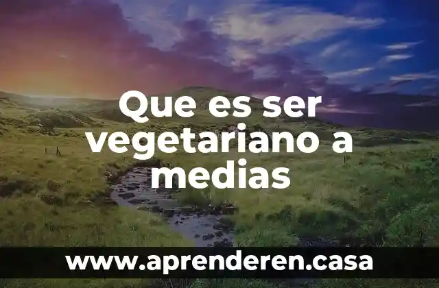Que es ser vegetariano a medias