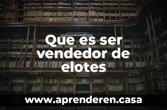 Que es ser vendedor de elotes