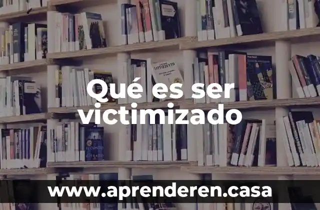 Qué es ser victimizado