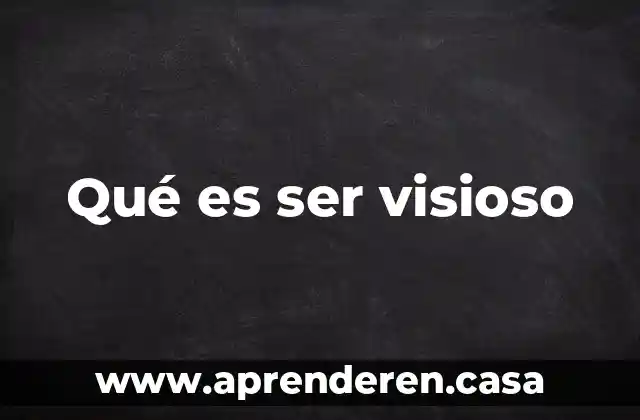 Qué es ser visioso