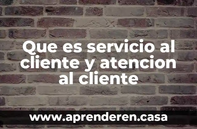 Que es servicio al cliente y atencion al cliente