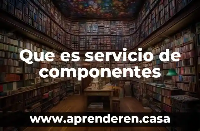 Que es servicio de componentes