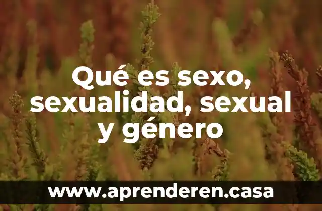 Qué es sexo, sexualidad, sexual y género