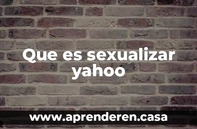 Que es sexualizar yahoo