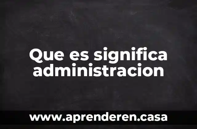 Que es el enfoque psicologico de la administracion 3 Que es significa administracion