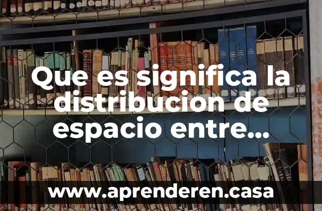 Que es el aumento de la tecnologia telefonos computadoras etc 6 Que es significa la distribucion de espacio entre computadoras