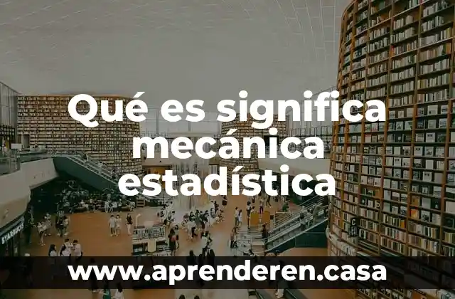 Que es una interaccion en estadistica 3 Qué es significa mecánica estadística