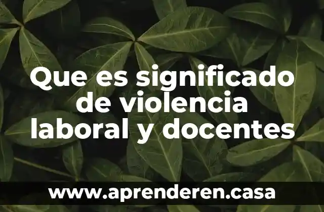 Que es significado de violencia laboral y docentes