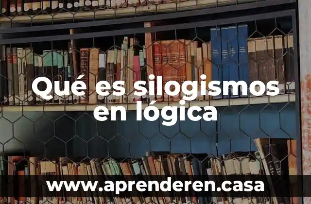 Qué es silogismos en lógica