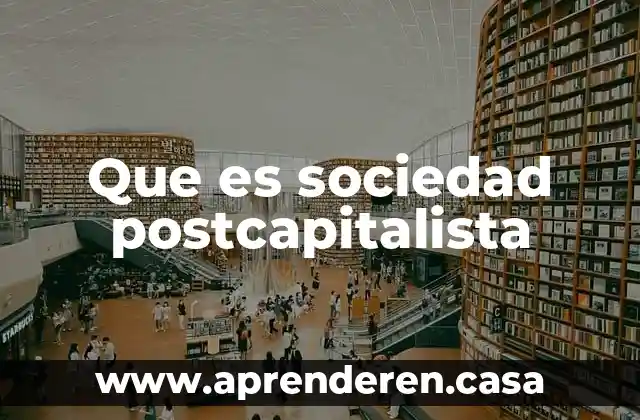 Que es sociedad postcapitalista