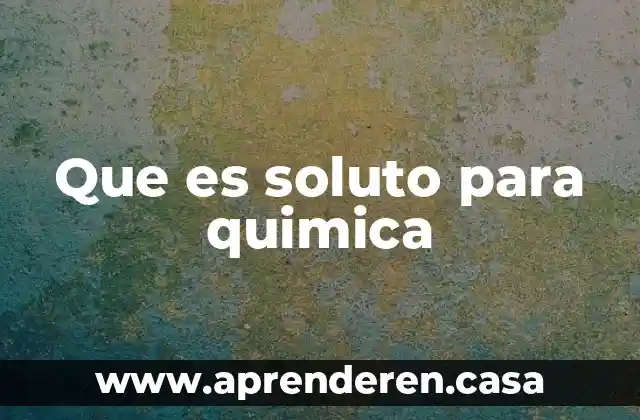 Que es soluto para quimica