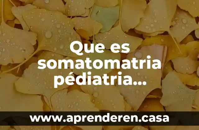 Que es somatomatria pédiatria definicion