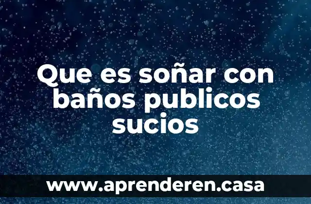 Que es soñar con baños publicos sucios
