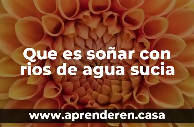 Que es soñar con rios de agua sucia