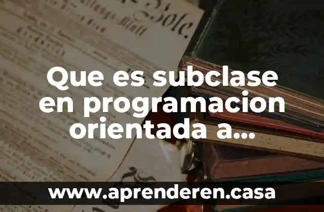 Que es subclase en programacion orientada a objetos
