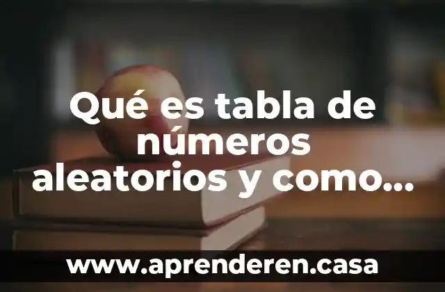 Qué es tabla de números aleatorios y como se utiliza