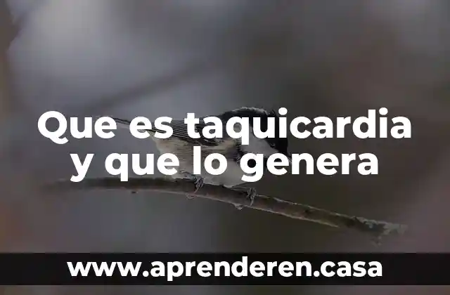 Que es taquicardia y que lo genera