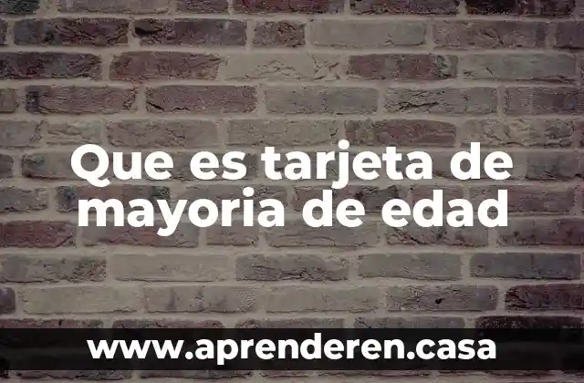 Que es tarjeta de mayoria de edad