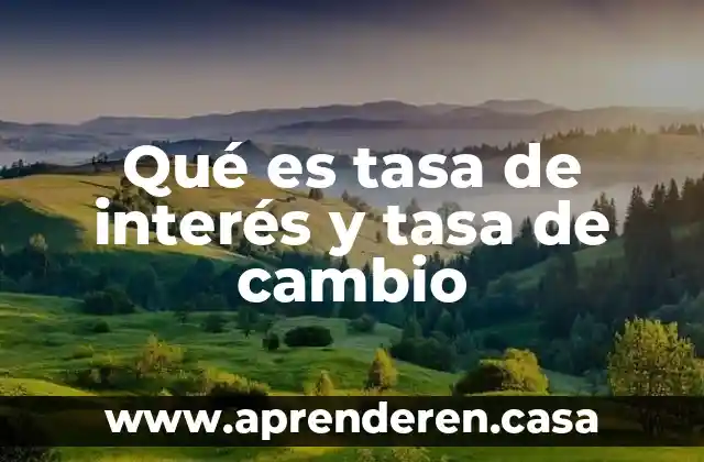 Qué es tasa de interés y tasa de cambio