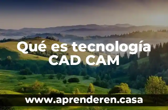Qué es tecnología CAD CAM