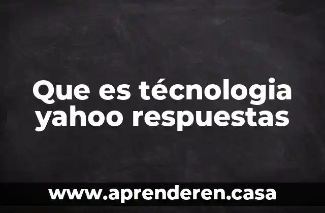 Que es mejor la juventud o la adolescencia yahoo 5 Que es técnologia yahoo respuestas