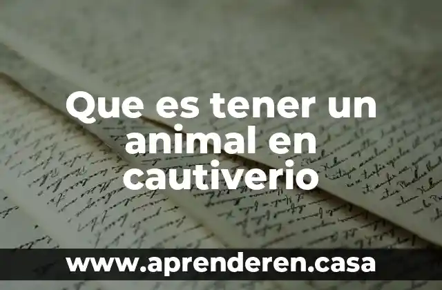Que es tener un animal en cautiverio