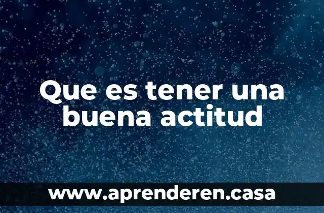 Que es tener una buena actitud