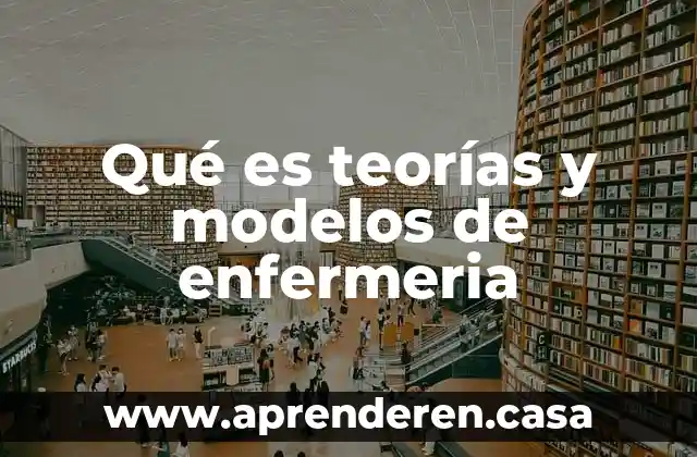 Modelos y teorías de enfermería que es 6 Qué es teorías y modelos de enfermeria