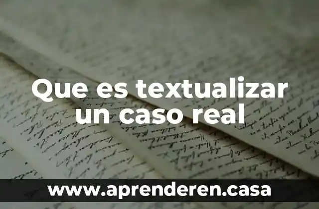 Que es textualizar un caso real