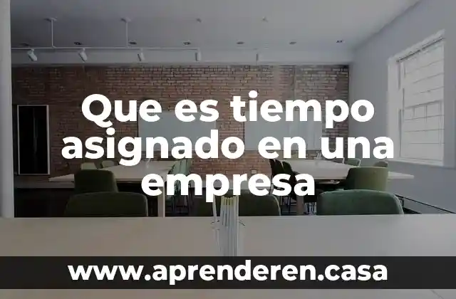 Que es el tiempo como instrumento de medicion 3 Que es tiempo asignado en una empresa