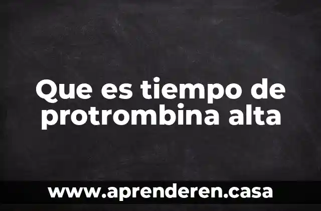 Que es tiempo de protrombina alta