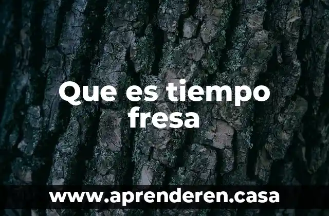 Que es tiempo fresa