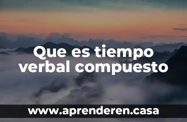 Que es tiempo verbal compuesto