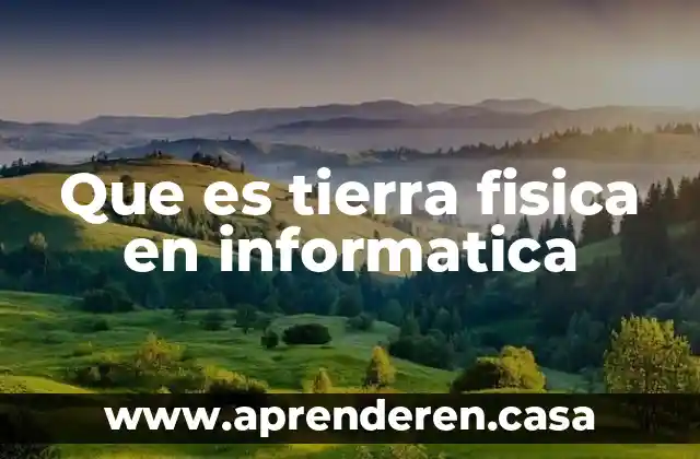 Que es tierra fisica en informatica