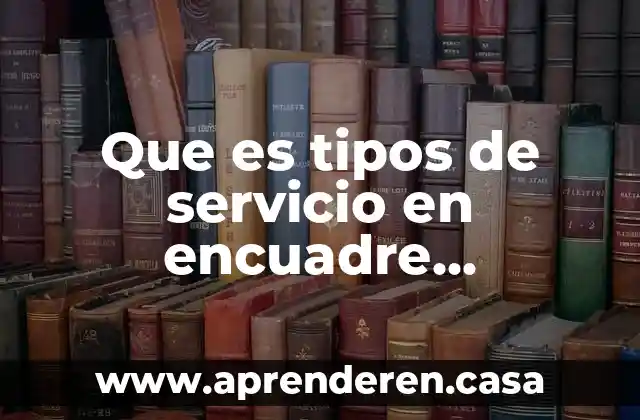 Que es tipos de servicio en encuadre educacion secundaria