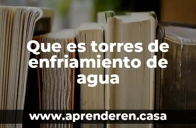Que es torres de enfriamiento de agua