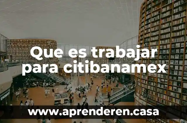 Que es trabajar para citibanamex