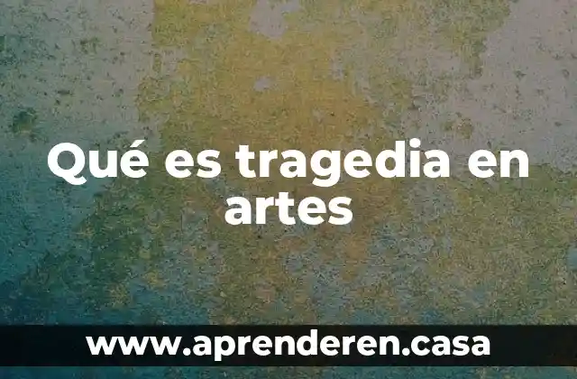 Qué es tragedia en artes