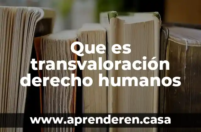 Que es transvaloración derecho humanos