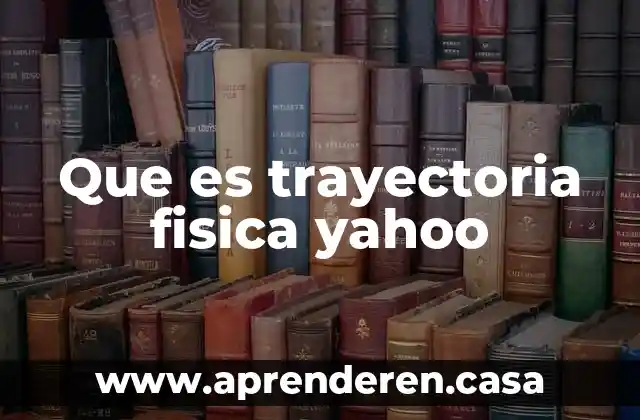 Que es aptitud fisica yahoo 3 Que es trayectoria fisica yahoo