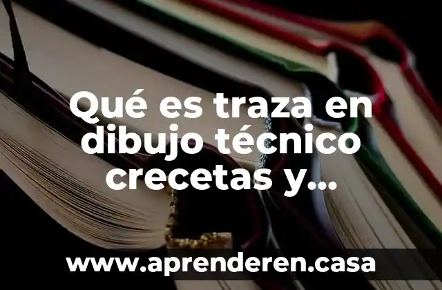 Que es el dibujo y clases de dibujo 3 Qué es traza en dibujo técnico crecetas y reventones