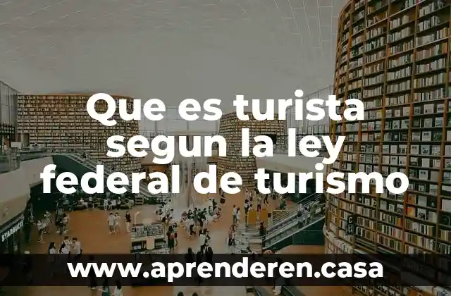 Que es turista segun la ley federal de turismo