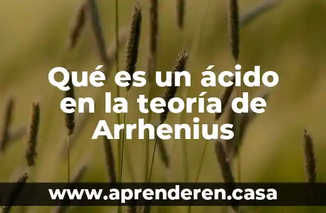 Qué es un ácido en la teoría de Arrhenius