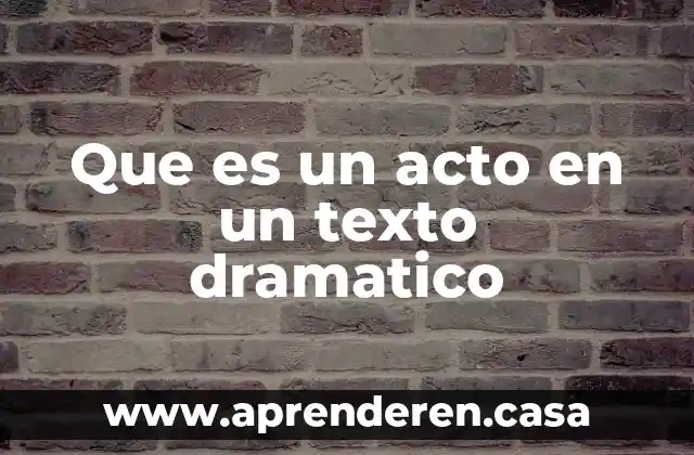 Que es un acto en un texto dramatico