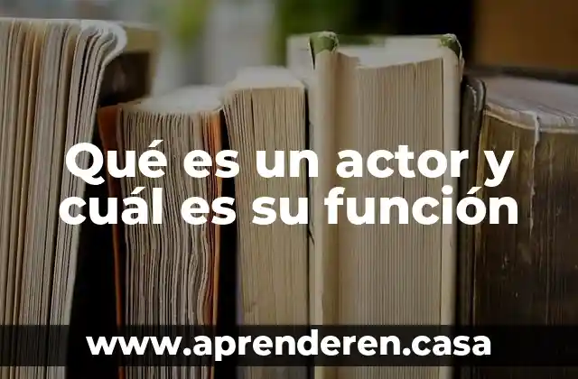Qué es un actor y cuál es su función